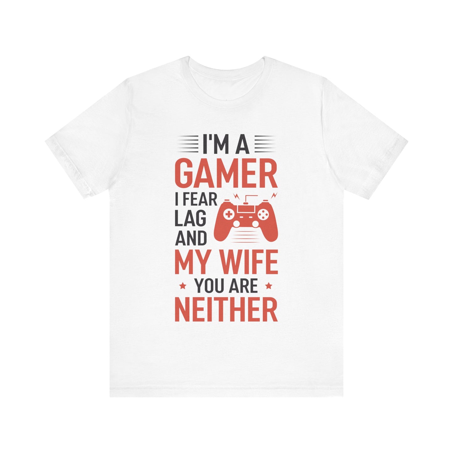 I am a Gamer, I fear Lag and my Wife, T-Shirt