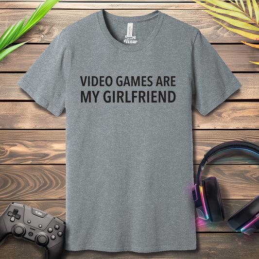 Video Games are my girlfriend T-Shirt