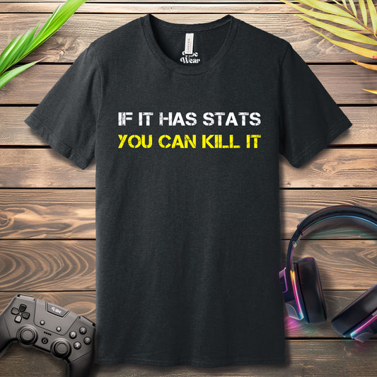 If it has stats, you can kill it T-Shirt