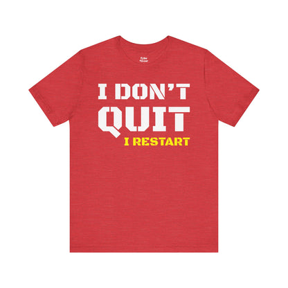 I Dont Quit, I Restart T-Shirt