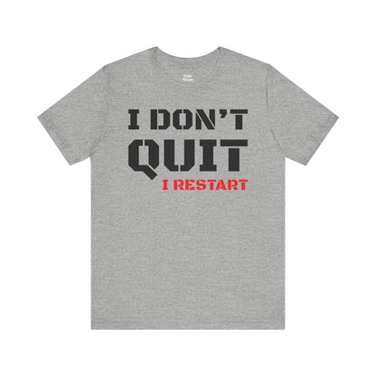 I Dont Quit, I Restart T-Shirt