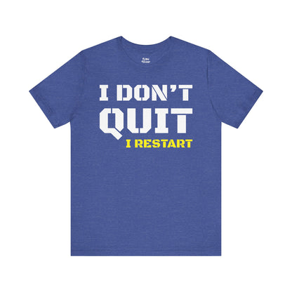 I Dont Quit, I Restart T-Shirt