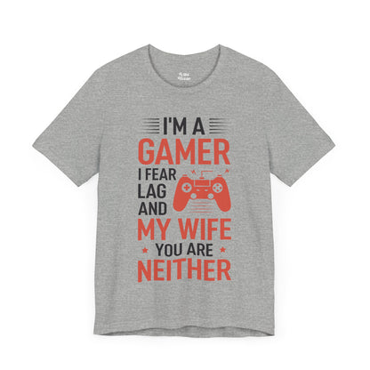 I am a Gamer, I fear Lag and my Wife, T-Shirt