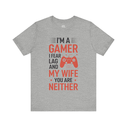I am a Gamer, I fear Lag and my Wife, T-Shirt
