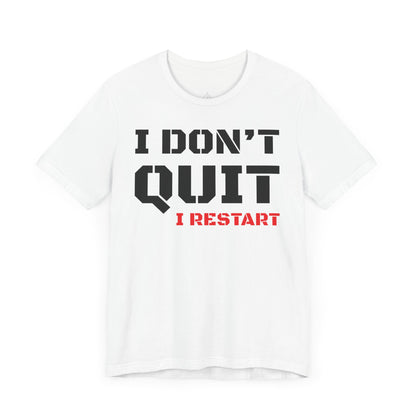 I Dont Quit, I Restart T-Shirt