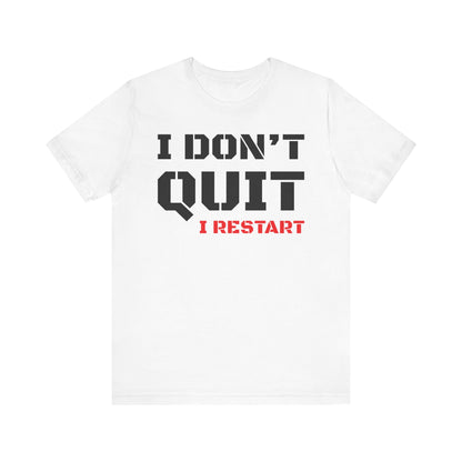 I Dont Quit, I Restart T-Shirt