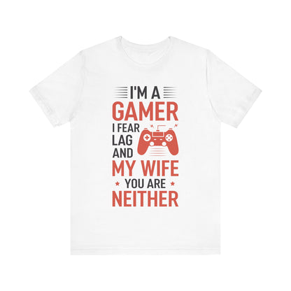 I am a Gamer, I fear Lag and my Wife, T-Shirt